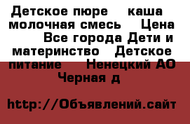 Детское пюре  , каша , молочная смесь  › Цена ­ 15 - Все города Дети и материнство » Детское питание   . Ненецкий АО,Черная д.